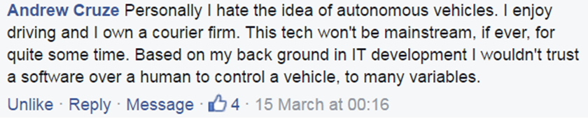 Personally I hate the idea of autonomous vehicles. I enjoy driving and I own a courier firm. This tech won't be mainstream, if ever, for quite some time. Based on my back ground in IT development I wouldn't trust a software over a human to control a vehicle, to many variables.